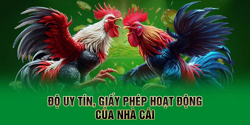 Độ uy tín, giấy phép hoạt động của nhà cái