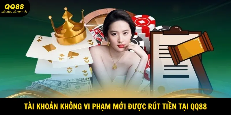 Rút Tiền QQ88 - Đổi Thưởng Nhanh Chóng Cho Hội Viên 3 Tài khoản không vi phạm mới được rút tiền tại QQ88