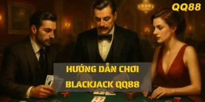 Hướng dẫn chơi Blackjack QQ88 cho người mới